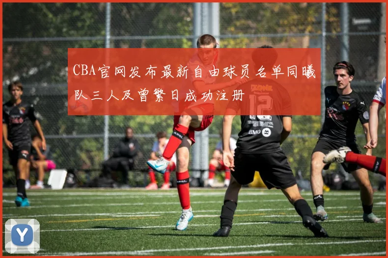 CBA官网发布最新自由球员名单同曦队三人及曾繁日成功注册