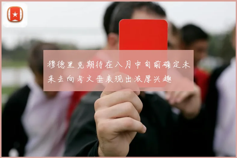 穆德里克期待在八月中旬前确定未来去向考文垂表现出浓厚兴趣