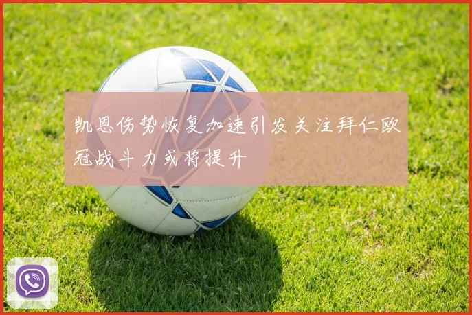 凯恩伤势恢复加速引发关注拜仁欧冠战斗力或将提升
